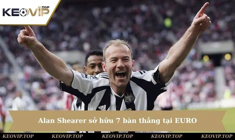 Alan Shearer sở hữu 7 bàn thắng tại EURO