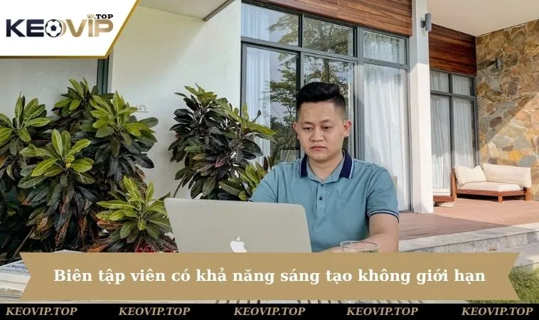 Biên tập viên có khả năng sáng tạo không giới hạn