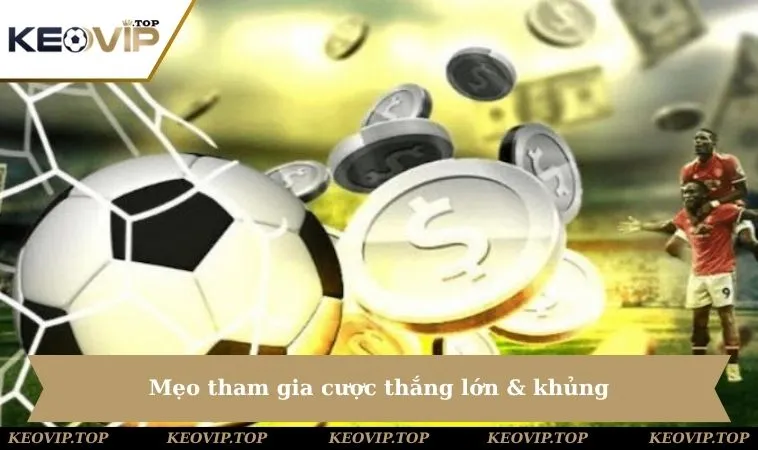 Mẹo tham gia cược thắng lớn & khủng
