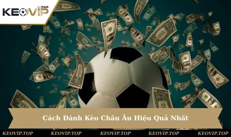 Cách Đánh Kèo Châu Âu Hiệu Quả