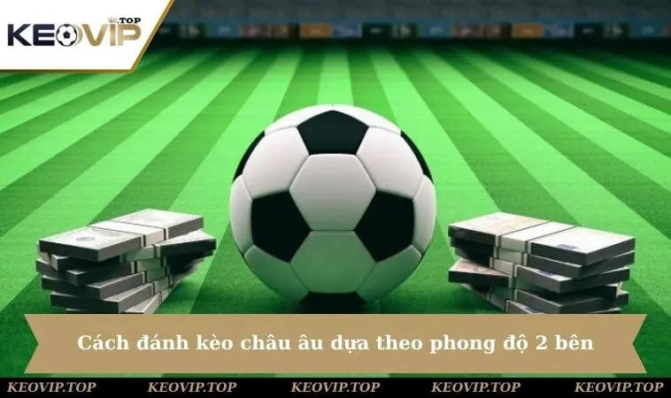 Cách đánh kèo châu âu hiệu quả dựa theo phong độ 2 bên