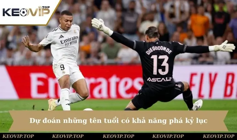 Dự đoán những tên tuổi có khả năng phá kỷ lục