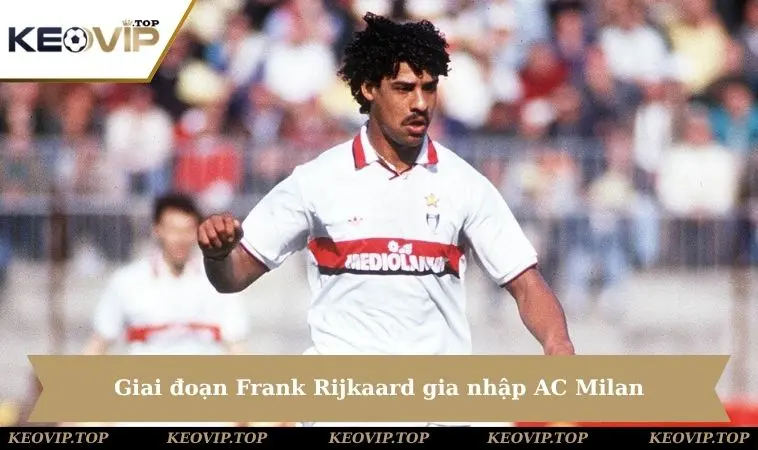 Giai đoạn Frank Rijkaard gia nhập AC Milan