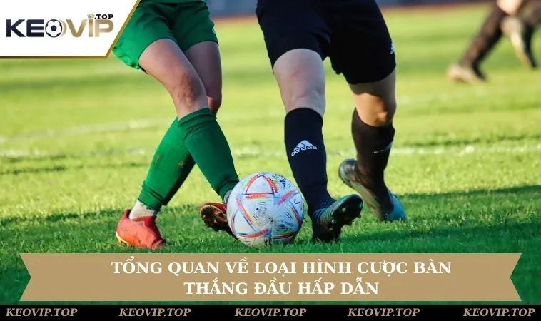 Tổng quan về loại hình cược bàn thắng đầu hấp dẫn