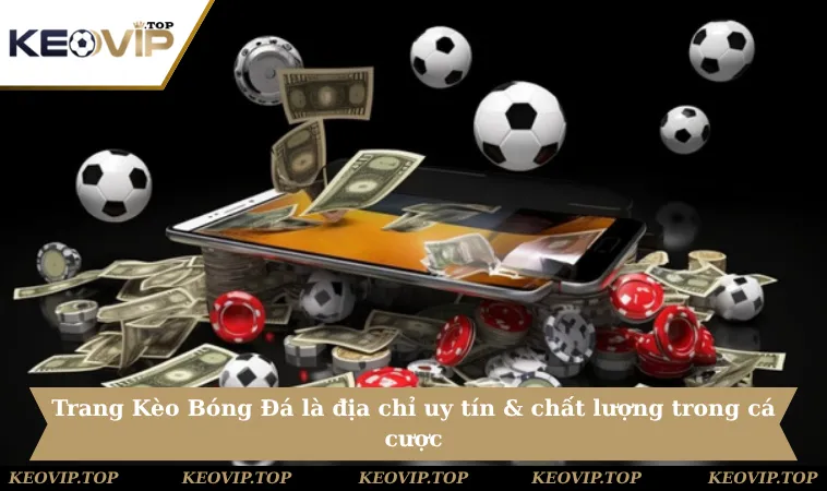 Trang Kèo Bóng Đá là địa chỉ uy tín & chất lượng trong cá cược