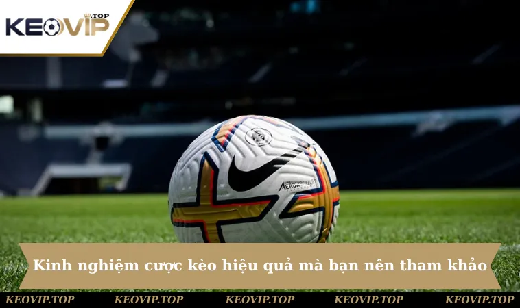 Kinh nghiệm cược kèo hiệu quả mà bạn nên tham khảo