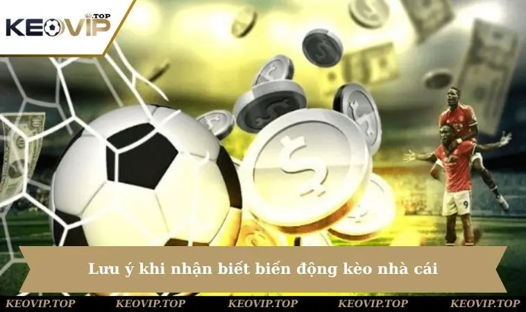 Lưu ý khi nhận biết biến động kèo nhà cái