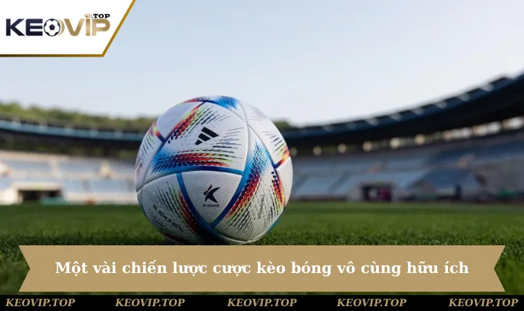 Một vài chiến lược cược kèo bóng vô cùng hữu ích