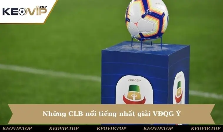 Những CLB nổi tiếng nhất giải VĐQG Ý