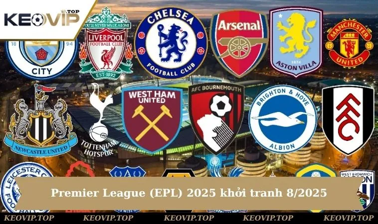 Premier League (EPL) 2025 chính thức khởi tranh vào tháng 8/2025