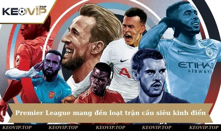 Premier League 2025 mang đến loạt trận cầu siêu kinh điển