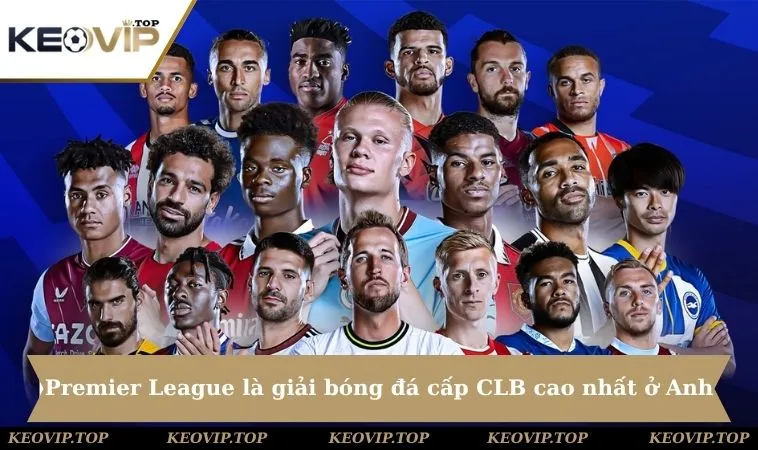 Premier League là giải bóng đá cấp CLB cao nhất ở Anh