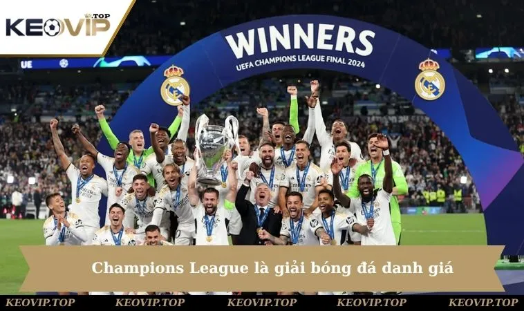 UEFA Champions League là giải bóng CLB danh giá nhất châu Âu