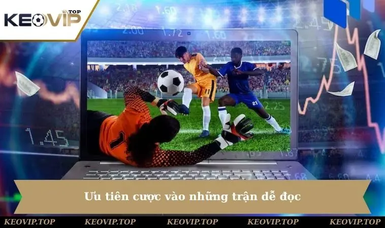 Ưu tiên cược vào những trận dễ đọc