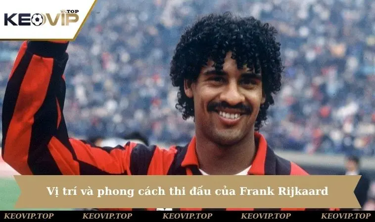 Vị trí và phong cách thi đấu của Frank Rijkaard