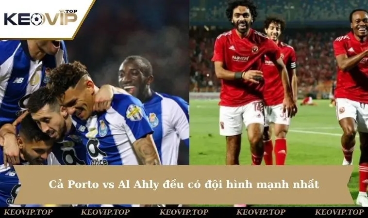ca 2 deu co doi hinh manh nhat Cả Porto vs Al Ahly đều có đội hình mạnh nhất