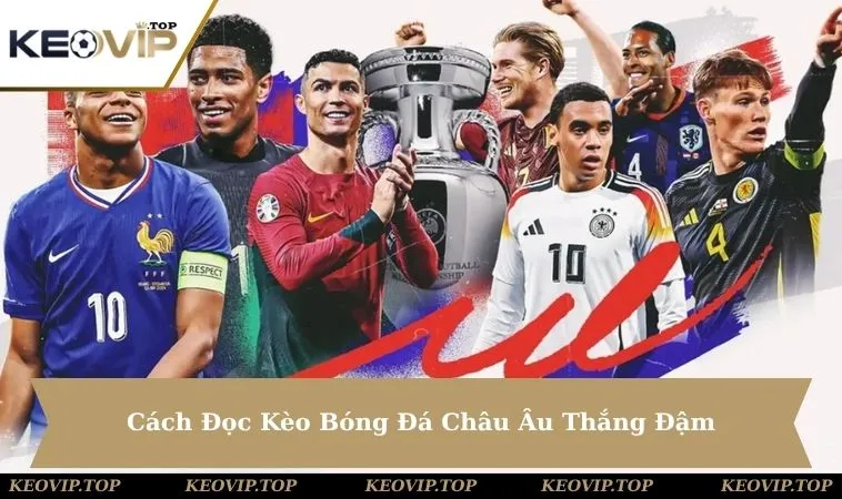 Cách Đọc Kèo Bóng Đá Châu Âu Thắng Đậm Ngay Lần Đầu