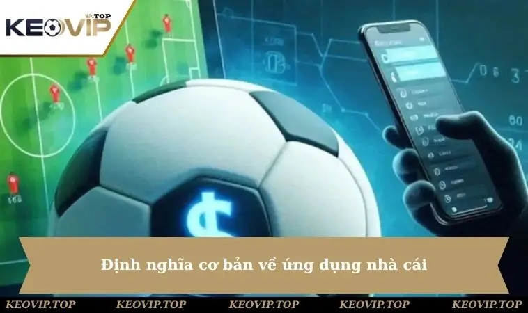 Định nghĩa cơ bản về ứng dụng nhà cái