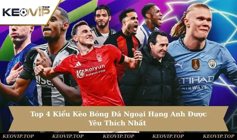 Top 4 Kiểu Kèo Bóng Đá Ngoại Hạng Anh Được Yêu Thích Nhất