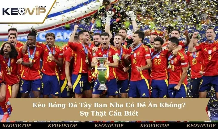 Kèo Bóng Đá Tây Ban Nha Có Dễ Ăn Không? Sự Thật Cần Biết