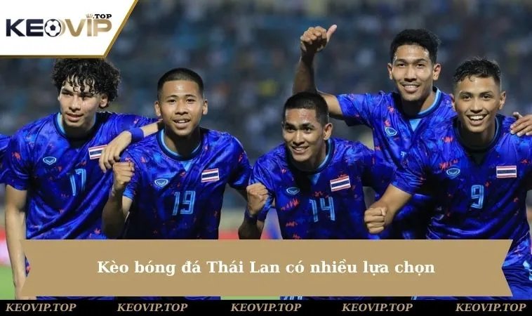 keo bong da thai lan co nhieu lua chon Kèo bóng đá Thái Lan có nhiều lựa chọn