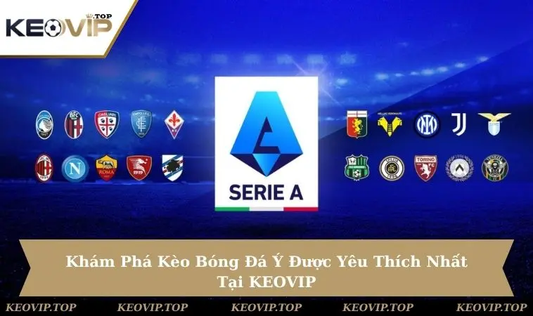 Khám Phá Kèo Bóng Đá Ý Được Yêu Thích Nhất Tại KEOVIP