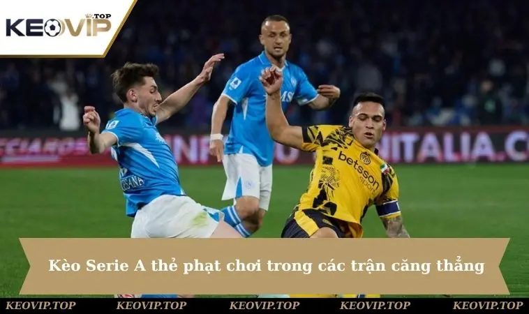 keo seria the phat choi trong cac tran cang thang Kèo Serie A thẻ phạt nên chơi trong các trận đấu căng thẳng