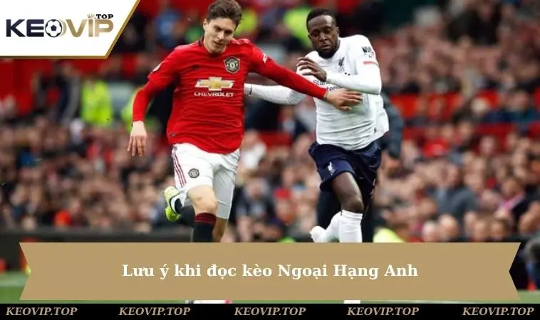 luu y khi doc keo ngoai hang anh Lưu ý khi đọc kèo Ngoại Hạng Anh