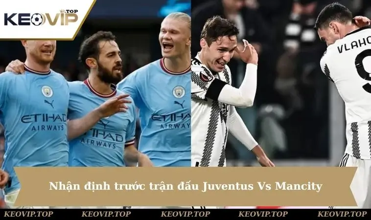 nhan dinh truoc tran dau Nhận định trước trận đấu Juventus Vs Mancity