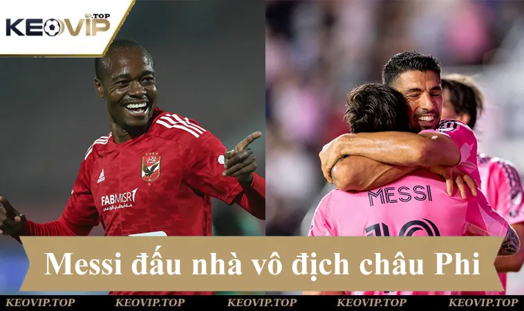 soi keo ai ahly vs inter miami 07h00 ngay 15 6 Soi kèo AI-Ahly vs Inter Miami, Messi sẽ chạm trán nhà vô địch châu Phi