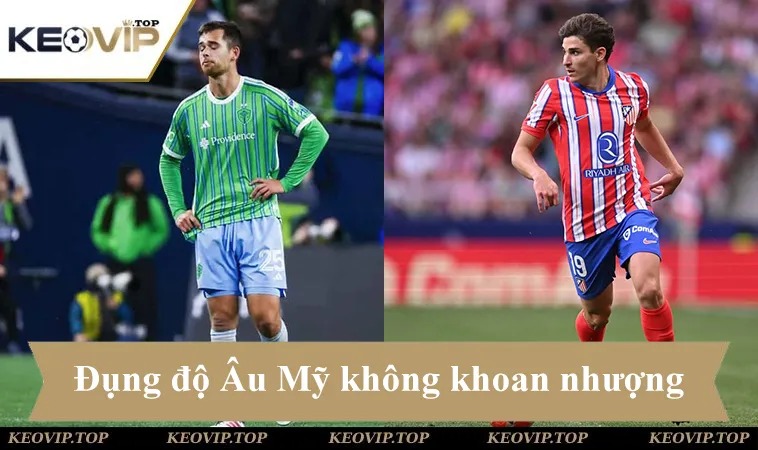 soi keo seattle vs atletico madrid 05h00 ngay 20 6 Soi kèo Seattle vs Atletico Madrid, đụng độ châu Âu Mỹ, cuộc chiến không khoan nhượng