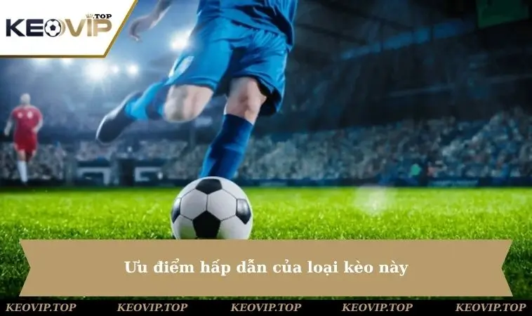 Ưu điểm của loại kèo này